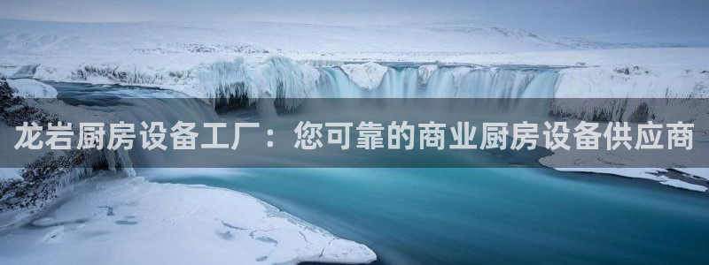 凯时平台登录：龙岩厨房设备工厂：您可靠的商业厨房设备供应商