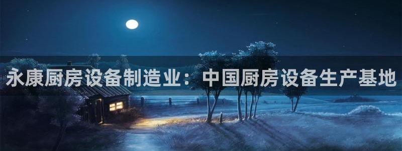 尊龙d88官网登录：永康厨房设备制造业：中国厨房设备生产基地