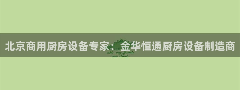 尊龙,人生就是博!登录国际：北京商用厨房设备专家：金华恒通厨