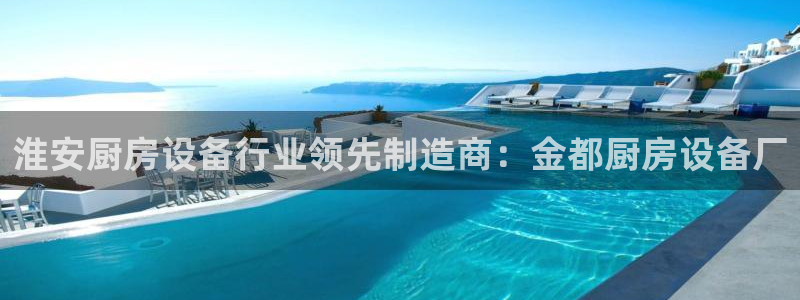 d88尊龙官网手机app：淮安厨房设备行业领先制造商：金都厨